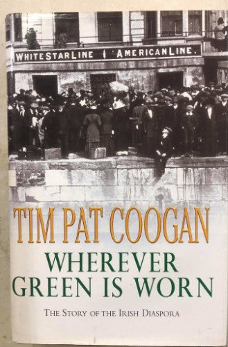 Tim Pat Coogan - Wherever Green Is Worn : The Story Of The Irish Diaspora (Hardcover)