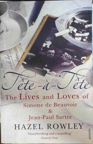 Hazel Rowley - Tete-A-Tete : The Lives & Loves Of Simone de Beauvoir & Jean-Paul Sartre