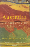 Phillip Knightley - Australia : A Biography Of A Nation
