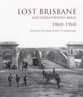 Royal Historical Society Of Queensland - Lost Brisbane and Surrounding Areas : 1860-1960 (Hardcover)