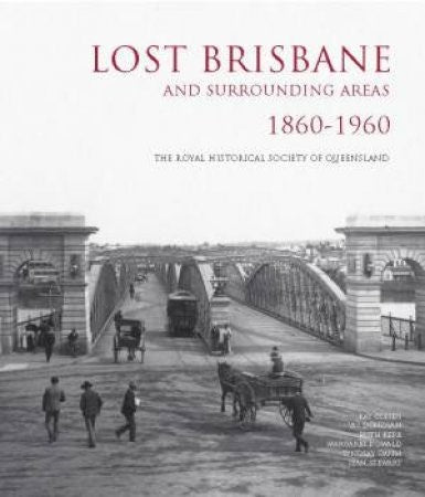 Royal Historical Society Of Queensland - Lost Brisbane and Surrounding Areas : 1860-1960 (Hardcover)
