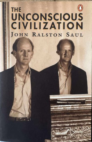 John Ralston Saul - The Unconscious Civilization