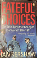 Ian Kershaw - Fateful Choices : Ten Decisions That Changed The World 1940-41