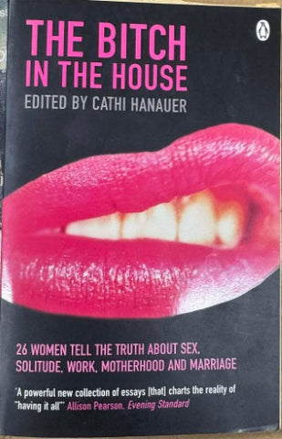 Cathi Hanauer - The Bitch In The House (26 Women Tell The truth About Sex, Solitude, Work, Motherhood & Marriage)