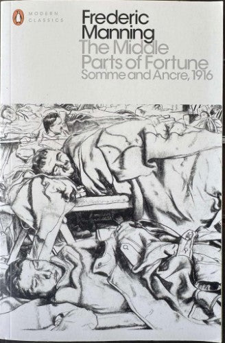Frederic Manning - The Middle Parts Of Fortune - Somme & Ancre 1916