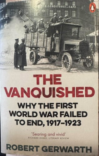 Robert Gerwarth - The Vanquished : Why The First World War Failed To End 1917-23