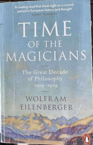 Wolfram Eilenberger - Time Of The Magicians : The great Decade Of Philosophy 1919-29