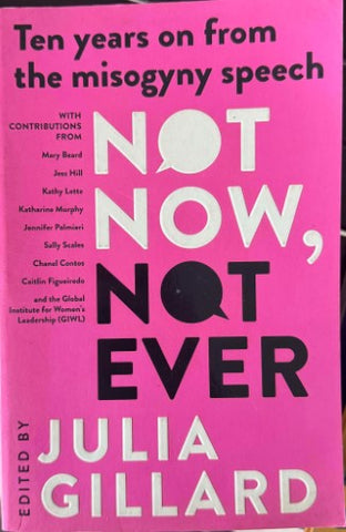Julia Gillard (Editor) - Not Now, Not Ever - 10 Years On From The Misogyny Speech