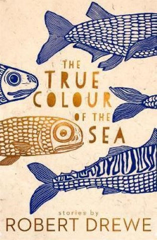 Robert Drewe - The True Colour Of The Sea (Hardcover)