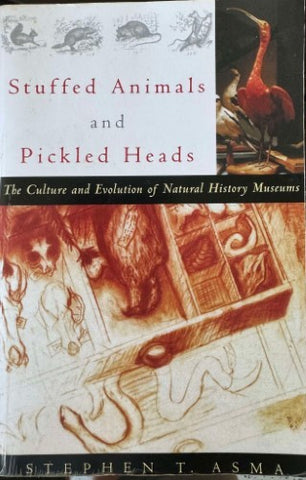 Stephen Asma - Stuffed Animals & Pickled Heads : The Culture & Evolution Of Natural History Museums