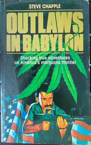 Steve Chapple - Outlaws In Babylon - Shocking True Adventures On America's Marijuana Frontier