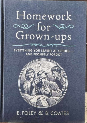 E. Foley / B. Coates - Homework For Grown-Ups (*Everything You Learnt At School & Promptly Forgot) (Hardcover)