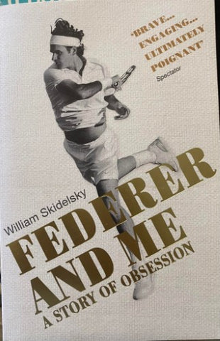 William Skidelsky - Federer And Me : A Story Of Obsession