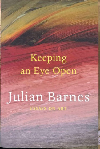 Julian Barnes - Keeping An Eye Open (Essays On Art)