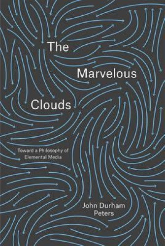 John Durham Peters - The Marvelous Clouds