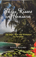 Ronald Benjamin - Three Kisses from Honiara : The Edge, War & Romance In Paradise