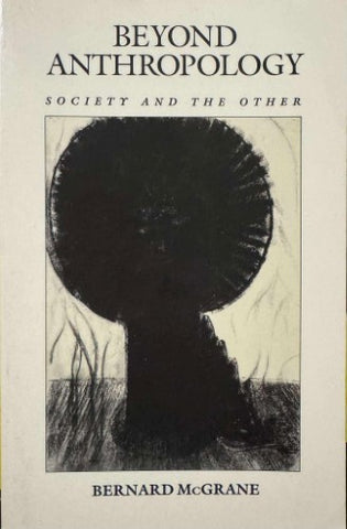 Bernard McGrane - Beyond Anthropology : Society & The Other