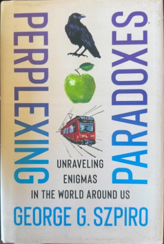 George Szpiro - Perplexing Paradoxes : Unravelling Enigmas In The World Around Us (Hardcover)
