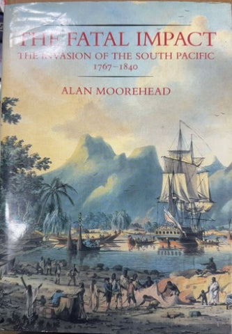 Alan Moorehead - The Fatal Impact : The Invasion Of The South Pacific 1767-1849 (Hardcover)