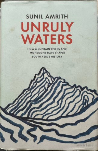 Sunil Amrith - Unruly Waters - How Mountain Rivers & Monsoons Shaped South Asia's History (Hardcover)