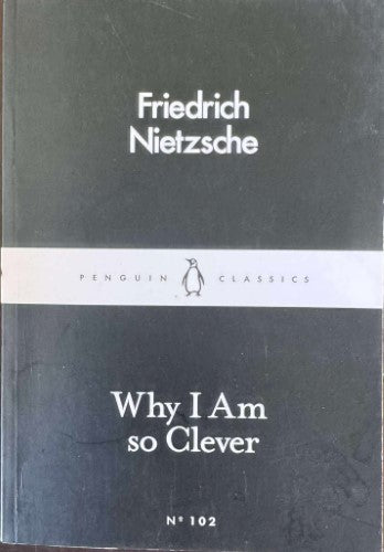 Friedrich Nietzsche - Why I Am So Clever