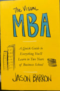 Jason Barron - The Visual MBA : A Quick Guide To Everything You'll Learn In 2 Years Of Business School