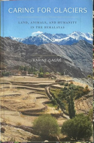 Karine Gagne - Caring For Glaciers (Land, Animals & Humanity In The Himalayas)