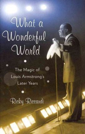 Ricky Riccardi - What A Wonderful World : The Magic Of Louis Armstrong's Later Years (Hardcover)