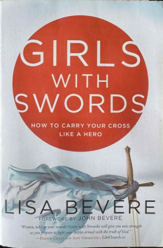 Lisa Bevere - Girls With Swords - How To Carry Your Cross Like A Hero