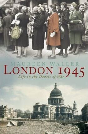 Maureen Waller - London 1945 : Life In The Debris Of War (Hardcover)