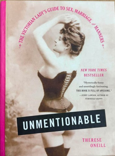 Therese O'Neill - Unmentionable : The Victorian Ladies Guide To Sex, Marriage & Manners (Hardcover)