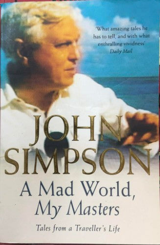 John Simpson - A Mad World, My Masters (Tales From A Traveller's Life)