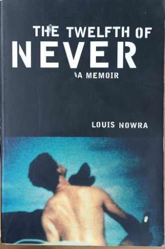 Louis Nowra - The Twelfth Of Never : A Memoir