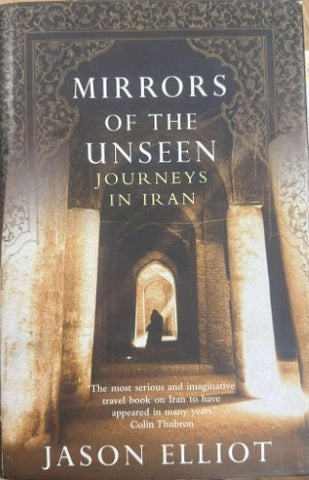 Jason Elliot - Mirrors Of The Unseen : Journeys Into Iran