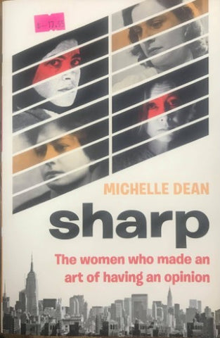 Michelle Dean - Sharp : The Women Who Made An Art Of Having An Opinion