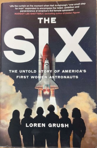 Loren Grush - The Six : The Untold Story Of America's First Women Astronauts