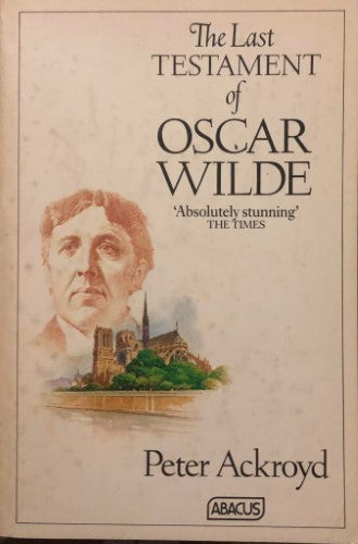 Peter Ackroyd - The Last Testament Of Oscar Wilde