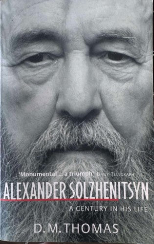 D.M Thomas - Alexander Solzhenitsyn - A Century In His Life