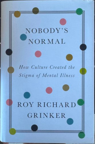 Roy Grinker - Nobody's Normal : How Culture Created The Stigma Of Mental Illness (Hardcover)