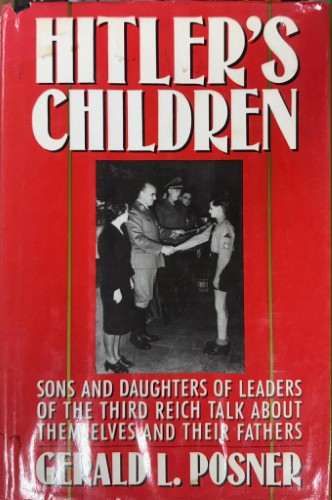 Gerald Posner - Hitler's Children - Sons & Daughters Of The Leaders Of The Third Reich Talk About Themselves & Their Fathers (Hardcover)
