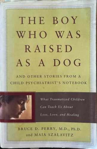 Bruce Perry / Maia Szalavitz - The Boy Who Was Raised A Dog