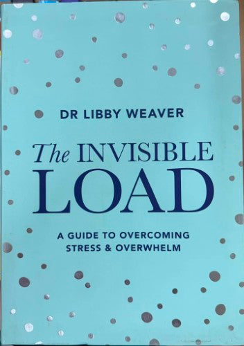 Libby Weaver - The Invisible Load - A Guide To Overcoming Stress & Overwhelm