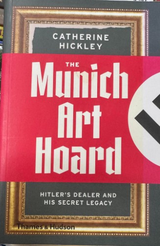 Catherine Hickley - The Munich Art Hoard : Hitler's Dealer and His Secret Legacy