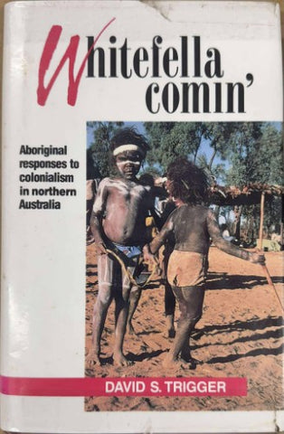 David Trigger - Whitefella Comin' : Aboriginal Responses to Colonialism in Northern Australia (Hardcover)