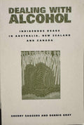 Sherry Saggers / Dennis Gray - Dealing With Alcohol : Indigenous Usage In Australia, New Zealand & Canada