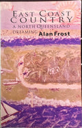 Alan Frost - East Coast Country : A North Queensland Dreaming