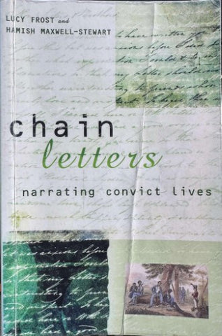 Lucy Frost / Hamish Maxwell-Stewart - Chain Letters : Narrating Convict Lives
