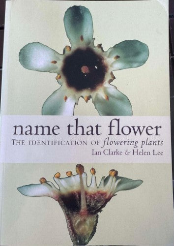 Ian Clarke / Helen Lee - Name That Flower : The Identification Of Flowering Plants