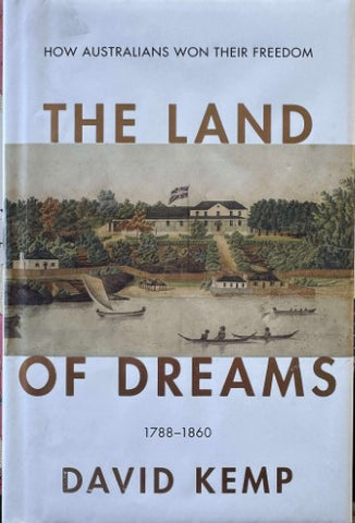 David Kemp - The Land Of Dreams - How Australians Won Their Freedom 1788-1860 (Hardcover)