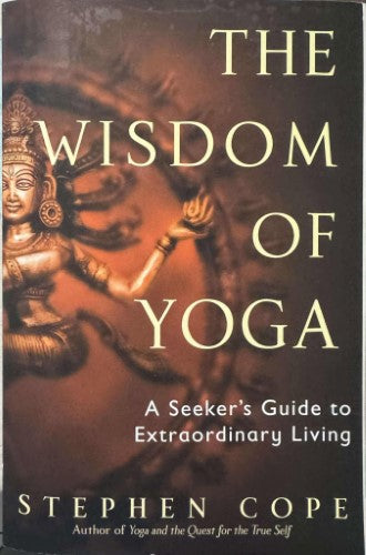 Stephen Cope - The Wisdom Of Yoga : A Seeker's Guide To Extraordinary Living